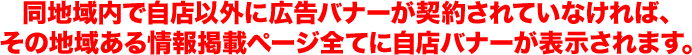 同地域内で自店以外に広告バナーが契約されていなければ、その地域ある情報掲載ページ全てに自店バナーが表示されます。